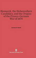 Bismarck, the Hohenzollern Candidacy, and the Origins of the Franco-German War of 1870