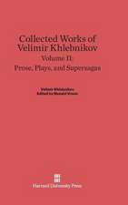 Collected Works of Velimir Khlebnikov, Volume II, Prose, Plays, and Supersagas