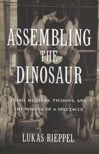 Assembling the Dinosaur – Fossil Hunters, Tycoons, and the Making of a Spectacle