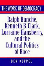 The Work of Democracy – Ralph Bunche, Kenneth B.Clark, Lorraine Hansberry & the Cultural Politics of Race