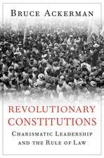 Revolutionary Constitutions – Charismatic Leadership and the Rule of Law