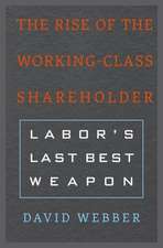 The Rise of the Working–Class Shareholder – Labor′s Last Best Weapon