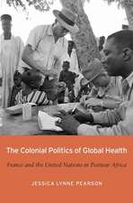 The Colonial Politics of Global Health – France and the United Nations in Postwar Africa