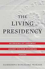 The Living Presidency – An Originalist Argument against Its Ever–Expanding Powers