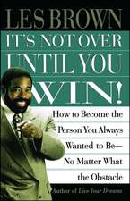 It's Not Over Until You Win: How to Become the Person You Always Wanted to Be No Matter What the Obstacle