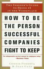 How to Be the Person Successful Companies Fight to Keep: The Insider's Guide to Being #1 in the Workplace