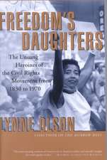 Freedom's Daughters: The Unsung Heroines of the Civil Rights Movement from 1830 to 1970