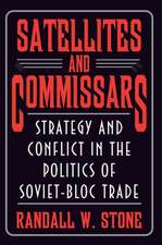 Satellites and Commissars – Strategy and Conflict in the Politics of Soviet–Bloc Trade