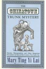 The Chinatown Trunk Mystery – Murder, Miscegenation, and Other Dangerous Encounters in Turn–of–the–Century New York City