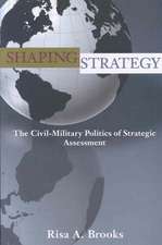 Shaping Strategy – The Civil–Military Politics of Strategic Assessment