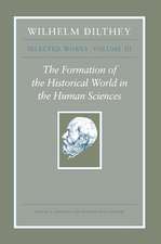 Wilhelm Dilthey – Selected Works, Volume III – The Formation of the Historical World in the Human Sciences