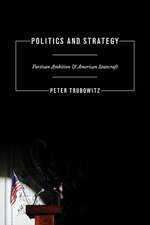 Politics and Strategy – Partisan Ambition and American Statecraft