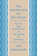 The Invention of Religion – Faith and Covenant in the Book of Exodus