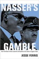 Nasser`s Gamble – How Intervention in Yemen Caused the Six–Day War and the Decline of Egyptian Power