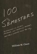 One Hundred Semesters – My Adventures as a Student, Professor and President and What I Learned Along the Way