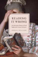 Reading It Wrong – An Alternative History of Early Eighteenth–Century Literature