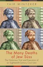 The Many Deaths of Jew Süss – The Notorious Trial and Execution of an Eighteenth–Century Court Jew