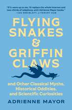 Flying Snakes and Griffin Claws – And Other Classical Myths, Historical Oddities, and Scientific Curiosities