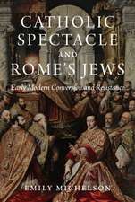 Catholic Spectacle and Rome′s Jews – Early Modern Conversion and Resistance