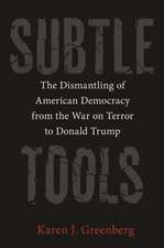 Subtle Tools – The Dismantling of American Democracy from the War on Terror to Donald Trump