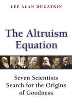 The Altruism Equation – Seven Scientists Search for the Origins of Goodness