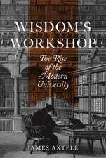 Wisdom′s Workshop – The Rise of the Modern University