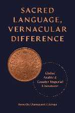 Sacred Language, Vernacular Difference – Global Arabic and Counter–Imperial Literatures