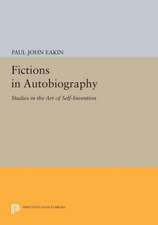 Fictions in Autobiography – Studies in the Art of Self–Invention