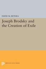 Joseph Brodsky and the Creation of Exile