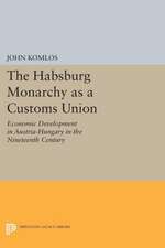 The Habsburg Monarchy as a Customs Union – Economic Development in Austria–Hungary in the Nineteenth Century