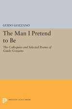 The Man I Pretend to Be – The Colloquies and Selected Poems of Guido Gozzano