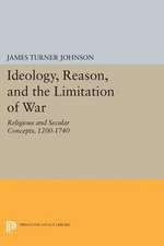 Ideology, Reason, and the Limitation of War – Religious and Secular Concepts, 1200–1740