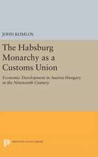 The Habsburg Monarchy as a Customs Union – Economic Development in Austria–Hungary in the Nineteenth Century