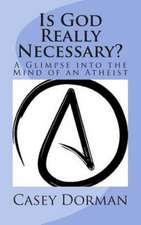 Is God Really Necessary?: A Glimpse Into the Mind of an Atheist