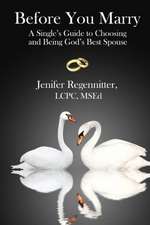 Before You Marry: A Single's Guide to Choosing and Being God's Best Spouse