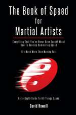 The Book of Speed for Martial Artists: Everything That You've Never Been Taught About How To Develop Dominating Speed