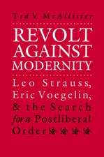 Revolt Against Modernity: Leo Strauss, Eric Voegelin, and the Search for a Post-Liberal Order