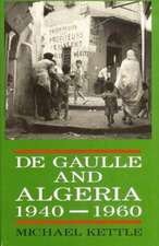 Kettle, M: De Gaulle and Algeria, 1940-60