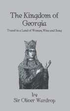 Kingdom Of Georgia: Travel in a Land of Women, Wine, and Song