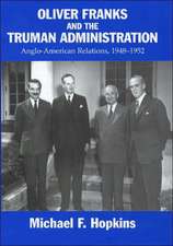 Oliver Franks and the Truman Administration: Anglo-American Relations, 1948-1952