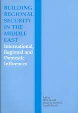 Building Regional Security in the Middle East: Domestic, Regional and International Influences