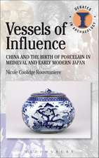 Vessels of Influence: China and the Birth of Porcelain in Medieval and Early Modern Japan