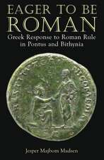 Eager to be Roman: Greek Response to Roman Rule in Pontus and Bithynia