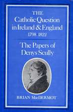 The Catholic Question in Ireland & England 1798-1822: The Papers of Denys Scully