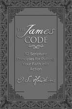 The James Code: 52 Scripture Principles for Putting Your Faith into Action