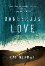 Dangerous Love: A True Story of Tragedy, Faith, and Forgiveness in the Muslim World