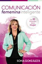 Comunicación femenina inteligente: Los 10 lenguajes de la mujer