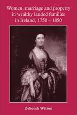 Women, Marriage and Property in Wealthy Landed Families in Ireland, 1750-1850