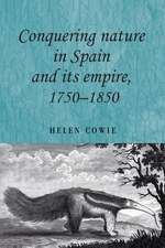 Conquering Nature in Spain and Its Empire, 1750 - 1850