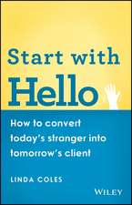 Start with Hello – How to Convert Today′s Stranger into Tomorrow′s Client